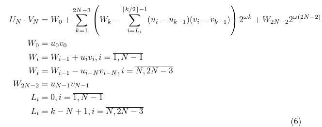 U_N\cdot V_N &= W_0 + \sum_{k=1}^{2N-3}\left(W_k - \sum_{i=L}^{\lceil k/2 \rceil-1}(u_i-u_{k-1})(v_i-v_{k-1})\right)2^{\omega k} + W_{2N-2}2^{\omega(2N-2)} \\   W_0 &=u_0 v_0\\    W_i &=W_{i-1} + u_i v_i, i= \overline{1,N-1} \\    W_i &=W_{i-1} - u_{i-N} v_{i-N}, i= \overline{N,2N-3} \\    W_{2N-2} &= u_{N-1} v_{N-1}\\    L_i &=0, i= \overline{1,N-1} \\    L_i &=k-N+1, i= \overline{N,2N-3}